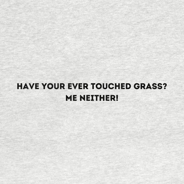 Have you ever touched grass? Me neither! by adamszal